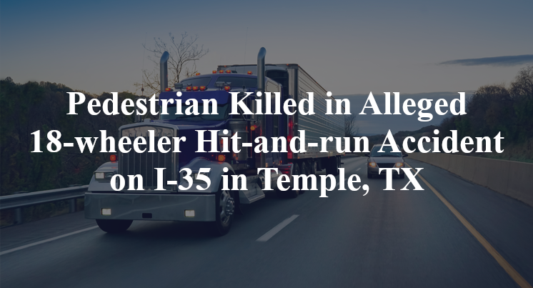 Pedestrian Alleged 18-wheeler Hit-and-run Accident on I-35 in Temple, TX