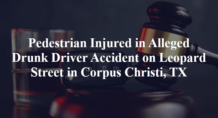 Pedestrian Alleged Drunk Driver Accident on Leopard Street in Corpus Christi