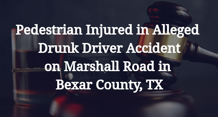 Pedestrian Alleged Drunk Driver Accident Marshall Road in Bexar County, TX