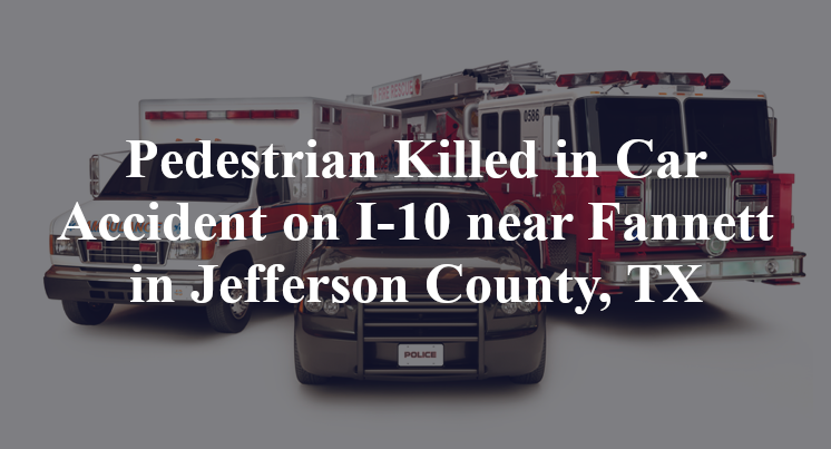 Pedestrian Car Accident I-10 Fannett in Jefferson County, TX