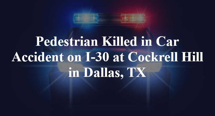 Pedestrian Car Accident on I-30 at Cockrell Hill in Dallas, TX