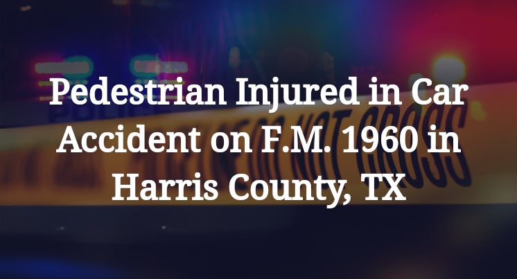Pedestrian Car Accident on F.M. 1960 in Harris County, TX
