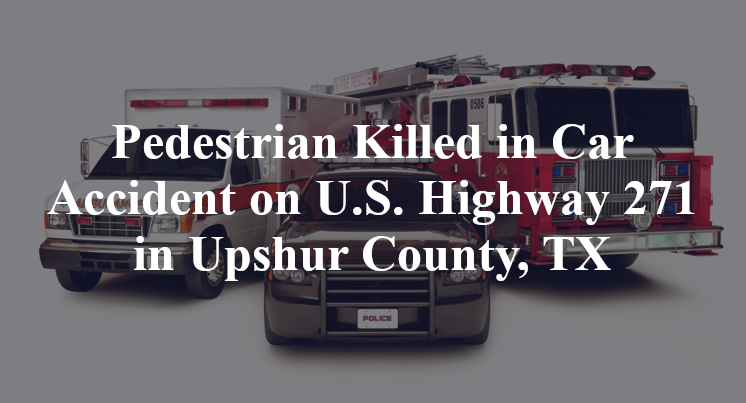 Pedestrian Car Accident on U.S. Highway 271 in Upshur County, TX