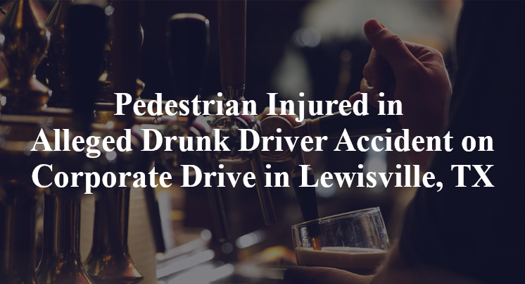 Pedestrian Injured in Alleged Drunk Driver Accident on Corporate Drive in Lewisville, TX