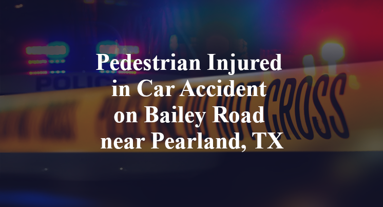 Pedestrian Injured in Car Accident on Bailey Road near Pearland, TX