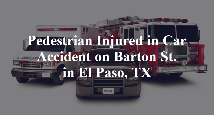 Pedestrian Injured in Car Accident on Barton St. in El Paso, TX