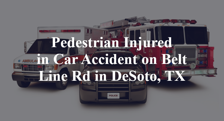 Pedestrian Injured in Car Accident on Belt Line Rd in DeSoto, TX