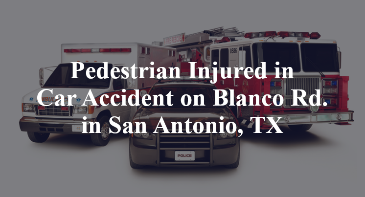 Pedestrian Injured in Car Accident on Blanco Rd. in San Antonio, TX