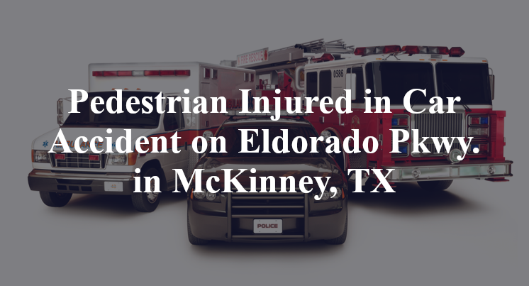 Pedestrian Injured in Car Accident on Eldorado Pkwy. in McKinney, TX
