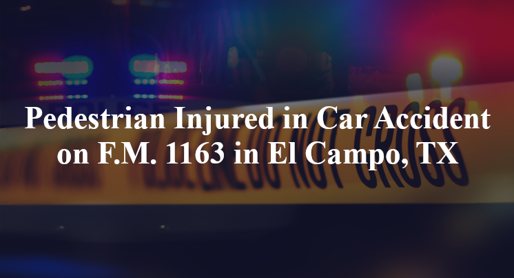 Pedestrian Injured in Car Accident on F.M. 1163 in El Campo, TX