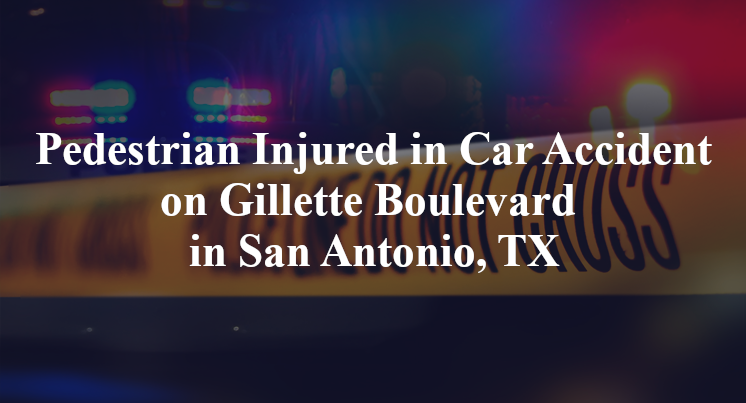 Pedestrian Injured in Car Accident on Gillette Boulevard in San Antonio, TX