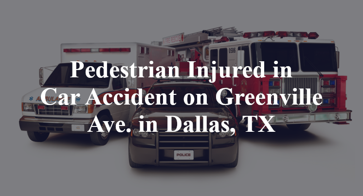 Pedestrian Injured in Car Accident on Greenville Ave. in Dallas, TX