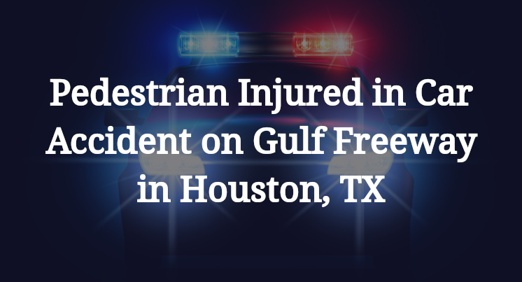 Pedestrian car Accident on Gulf Freeway in Houston, TX
