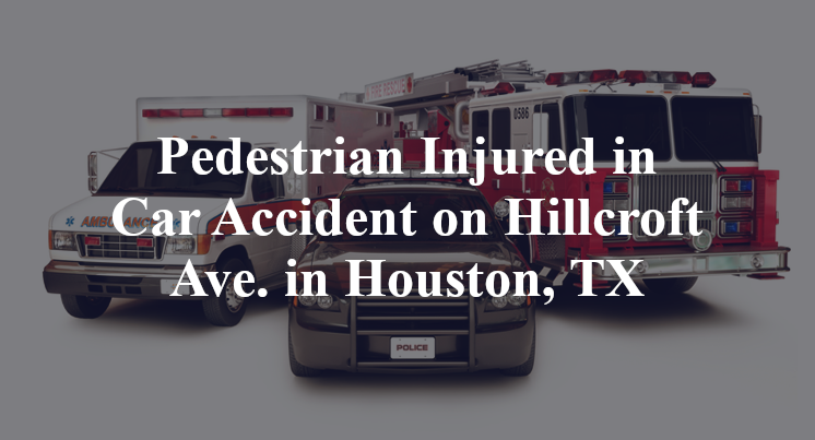 Pedestrian Injured in Car Accident on Hillcroft Ave. in Houston, TX