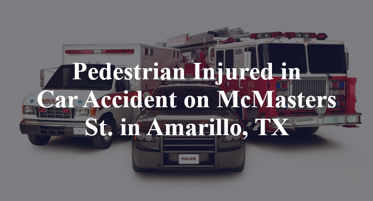 Pedestrian Injured in Car Accident on McMasters St. in Amarillo, TX