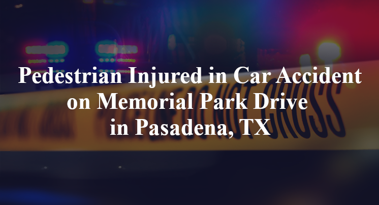 Pedestrian Injured in Car Accident on Memorial Park Drive in Pasadena, TX