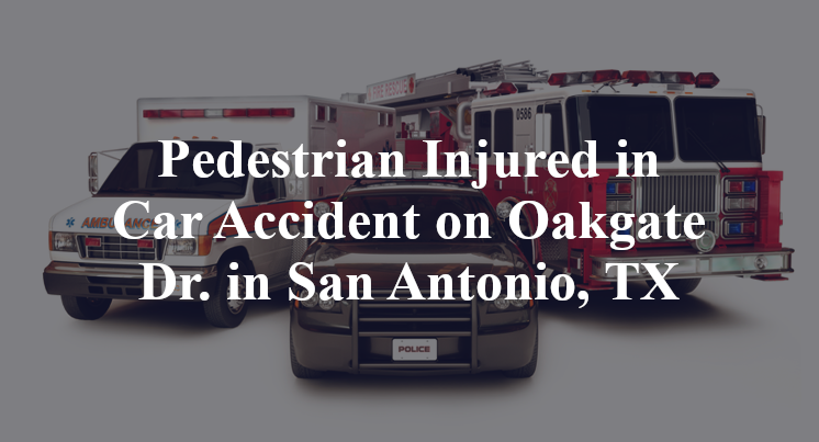 Pedestrian Injured in Car Accident on Oakgate Dr. in San Antonio, TX