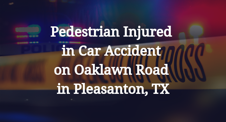 Pedestrian Injured in Car Accident on Oaklawn Road in Pleasanton, TX