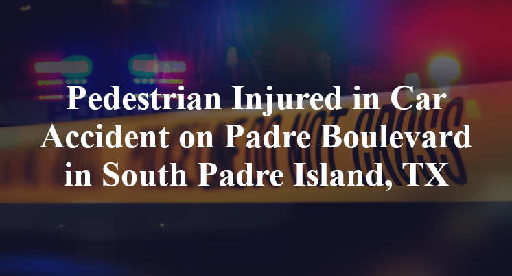 Pedestrian Injured in Car Accident on Padre Boulevard in South Padre Island, TX