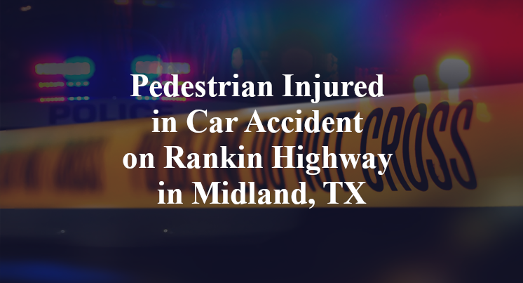 Pedestrian Injured in Car Accident on Rankin Highway in Midland, TX