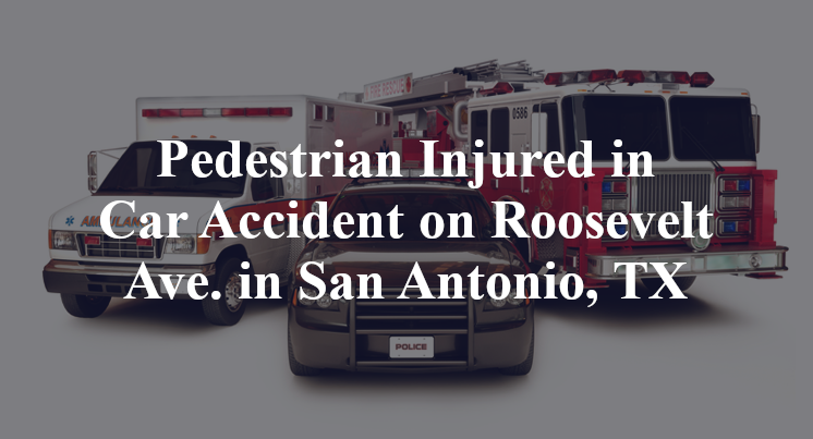 Pedestrian Injured in Car Accident on Roosevelt Ave. in San Antonio, TX