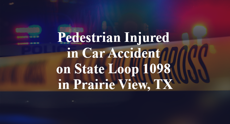 Pedestrian Injured in Car Accident on State Loop 1098 in Prairie View, TX