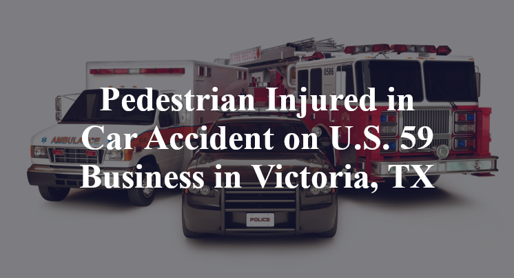 Pedestrian Injured in Car Accident on U.S. 59 Business in Victoria, TX