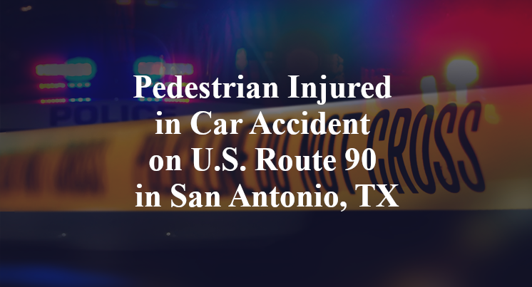 Pedestrian Injured in Car Accident on U.S. Route 90 in San Antonio, TX