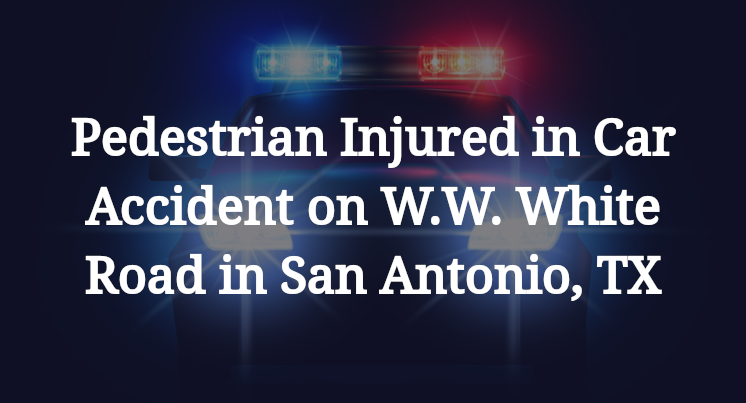 Pedestrian Injured in Car Accident on W.W. White Road in San Antonio, TX