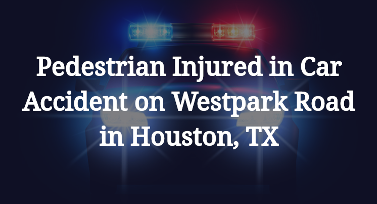 Pedestrian Injured in Car Accident on Westpark Road in Houston, TX