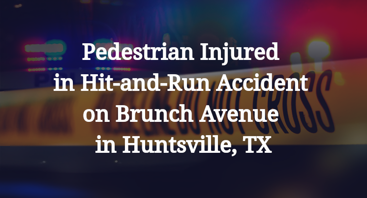 Pedestrian Injured in Hit-and-Run Accident on Brunch Avenue in Huntsville, TX