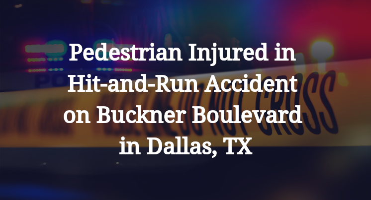 Pedestrian Injured in Hit-and-Run Accident on Buckner Boulevard in Dallas, TX
