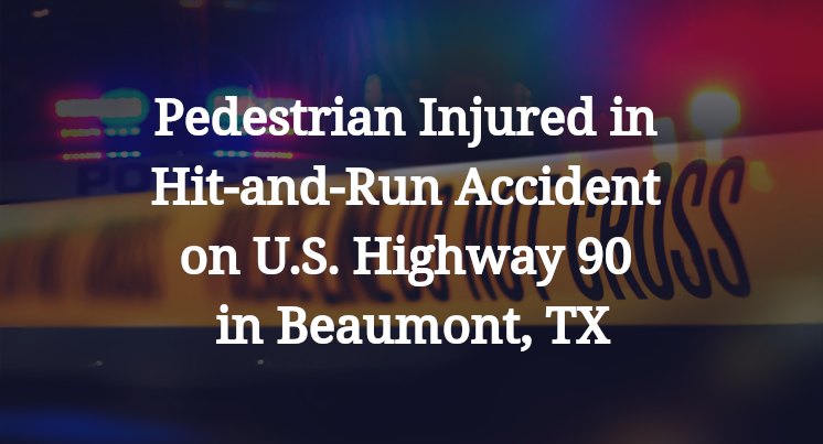 Pedestrian Injured in Hit-and-Run Accident on U.S. Highway 90 in Beaumont, TX
