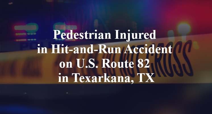 Pedestrian Injured in Hit-and-Run Accident on U.S. Route 82 in Texarkana, TX