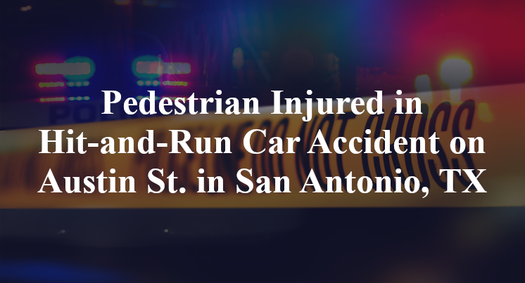 Pedestrian Injured in Hit-and-Run Car Accident on Austin St. in San Antonio, TX