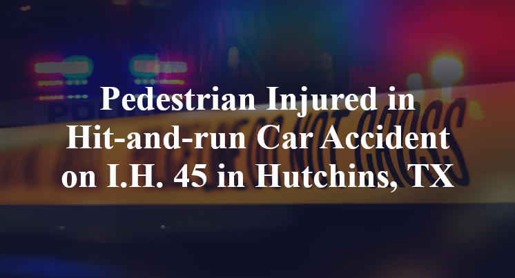 Pedestrian Injured in Hit-and-run Car Accident on I.H. 45 in Hutchins, TX