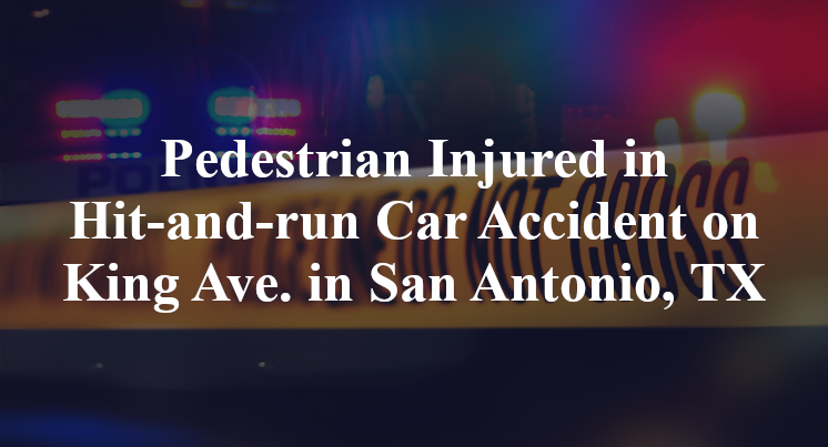Pedestrian Injured in Hit-and-run Car Accident on King Ave. in San Antonio, TX