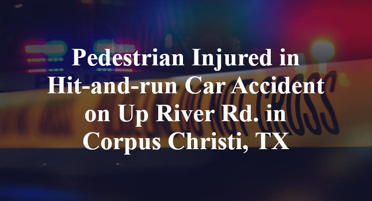 Pedestrian Injured in Hit-and-run Car Accident on Up River Rd. in Corpus Christi, TX