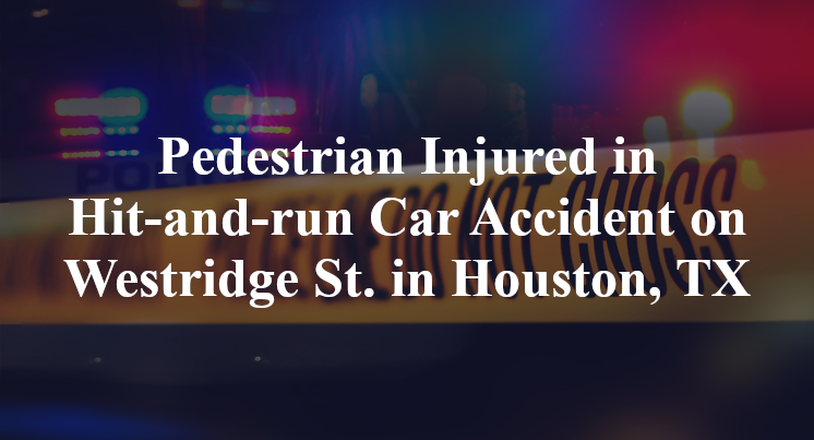 Pedestrian Injured in Hit-and-run Car Accident on Westridge St. in Houston, TX