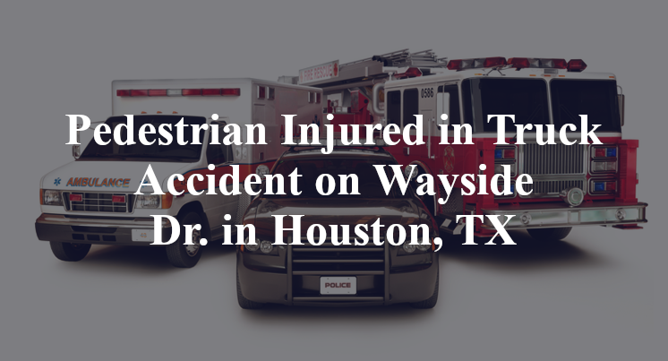 Pedestrian Injured in Truck Accident on Wayside Dr. in Houston, TX