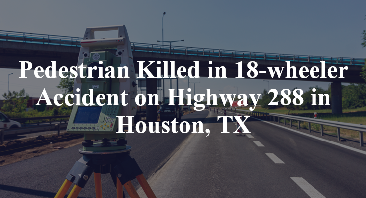 Pedestrian Killed in 18-wheeler Accident on Highway 288 almeda genoa Houston, TX.png