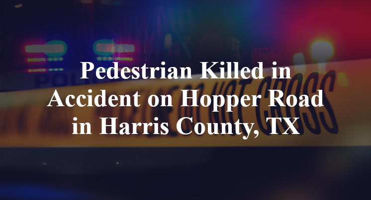 Pedestrian Killed in Accident on Hopper Road in Harris County, TX
