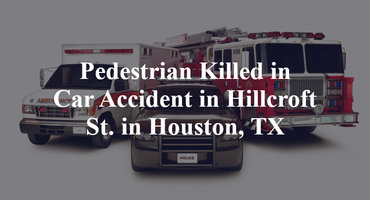 Pedestrian Killed in Car Accident in Hillcroft St. in Houston, TX