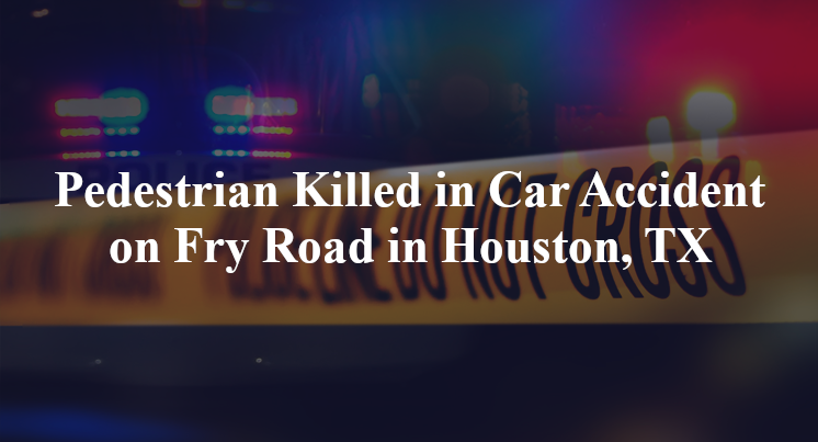 Pedestrian Killed in Car Accident on Fry Road in Houston, TX