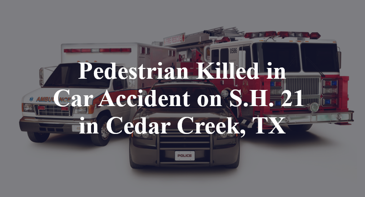 Pedestrian Killed in Car Accident on S.H. 21 in Cedar Creek, TX