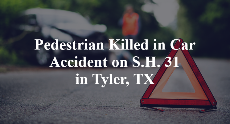 Pedestrian Killed in Car Accident on S.H. 31 in Tyler, TX