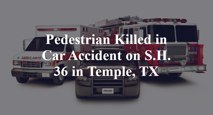 Pedestrian Killed in Car Accident on S.H. 36 in Temple, TX