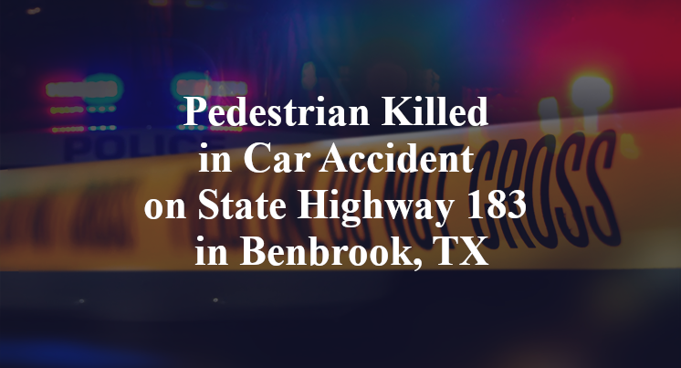 Pedestrian Killed in Car Accident on State Highway 183 in Benbrook, TX