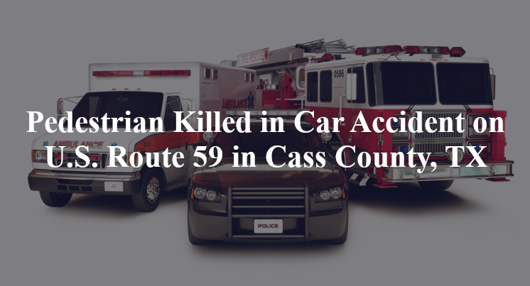 Pedestrian Killed in Car Accident on U.S. Route 59 in Cass County, TX