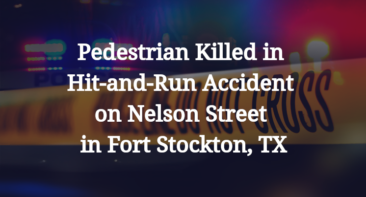 Pedestrian Killed in Hit-and-Run Accident on Nelson Street in Fort Stockton, TX